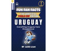 Fun Fan Facts: World Cup Edition - Uruguay: Everything Young Uruguay Fans Should Know (Fun Fan Facts: The Unofficial Sports Guide)