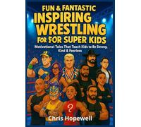 Fun & Fantastic Inspiring Wrestling Stories for Super Kids: Motivational Tales That Teach Kids to Be Strong, Kind & Fearless (Fun & Fantastic Series for Super Kids)