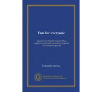 Fun for everyone: a pocket encyclopedia of good times; suggestive social and recreational programs for community groups
