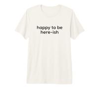 Fun Happy to Be Here-ish Sarcastic Party Joke Camiseta Premium