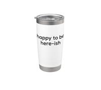 Fun Happy to Be Here-ish Sarcastic Party Joke Vaso térmico de acero inoxidable de doble pared
