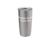 Fun Happy to Be Here-ish Sarcastic Party Joke Vaso térmico de acero inoxidable de doble pared