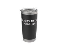 Fun Happy to Be Here-ish Sarcastic Party Joke Vaso térmico de acero inoxidable de doble pared