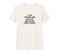 Fun I Like Chicken and Waffles and Maybe Three People Camiseta Premium