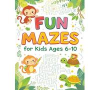 Fun Mazes for Kids Ages 6-10: 120 Fun & Educational Maze Adventures to Build Logic, Focus & Motor Skills