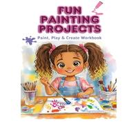 Fun Painting Projects: Paint, Play & Create Workbook
