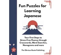 Fun Puzzles for Learning Japanese: Your First Steps to Stress-Free Fluency through Crosswords, Word Searches, Nonograms and more