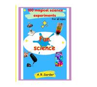 Fun Science: 100 magical science experiments for all ages: Discover Wonder at Home with Secure, and Simple Activities for Children and Inquisitive Minds