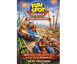 Fun Spot America: Beyond the Big Parks: Hidden Coasters, High-Speed Go-Karts, and Smart Tips for Maximum Fun