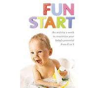 FUN START: An idea a week to maximize your baby’s potential from birth to age 5