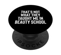 Fun That's Not What They Taught Me in Beauty School PopSockets PopGrip Adhesivo