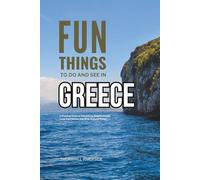 Fun Things To Do and See In Greece: A Practical Guide to Attractions, Neighborhoods, Local Experiences, and What to Avoid Doing (Practical Travel Guides)