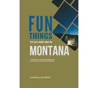 Fun Things To Do and See In Montana: A Practical Guide to Attractions, Neighborhoods, Local Experiences, and What Visitors Often Miss (Practical Travel Guides)