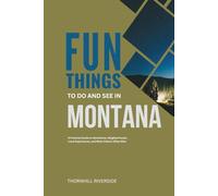 Fun Things To Do and See In Montana: A Practical Guide to Attractions, Neighborhoods, Local Experiences, and What Visitors Often Miss (Practical Travel Guides)