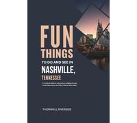 Fun Things To Do and See In Nashville Tennessee: A Practical Guide to Attractions, Neighborhoods, Local Experiences, and What Visitors Often Miss (Practical Travel Guides)
