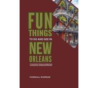 Fun Things To Do and See In New Orleans: A Practical Guide to Attractions, Neighborhoods, Local Experiences, and What Visitors Often Miss (Practical Travel Guides)