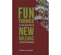 Fun Things To Do and See In New Orleans: A Practical Guide to Attractions, Neighborhoods, Local Experiences, and What Visitors Often Miss (Practical Travel Guides)