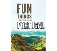 Fun Things To Do and See In Portugal: A Practical Guide to Attractions, Neighborhoods, Local Experiences, and What to Avoid Doing (Practical Travel Guides)