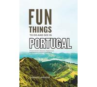 Fun Things To Do and See In Portugal: A Practical Guide to Attractions, Neighborhoods, Local Experiences, and What to Avoid Doing (Practical Travel Guides)