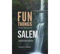 Fun Things To Do and See In Salem: A Practical Guide to Attractions, Neighborhoods, Local Experiences, and What Visitors Often Miss (Practical Travel Guides)
