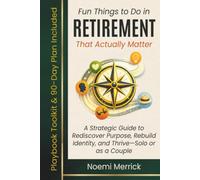 Fun Things to Do in Retirement That Actually Matter: A Strategic Guide to Rediscover Purpose, Rebuild Identity, and Thrive-Solo or as a Couple