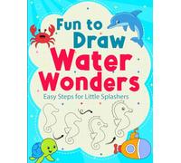 Fun to Draw: Water Wonders - Step-by-Step Drawing Book for Kids Ages 4-12: 100 Easy and Fun Ocean-Themed Drawing Projects to Boost Creativity and ... Young Artists, Including 2nd Chance Drawings