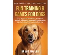 Fun Training & Games for Dogs: Easy Dog Tricks, Brain Games, Enrichment Activities, and Family-Friendly Ways Kids and Adults Can Train, Bond With, and Enjoy Their Dog: 3 (The Family Dog)
