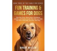 Fun Training & Games for Dogs: Easy Dog Tricks, Brain Games, Enrichment Activities, and Family-Friendly Ways Kids and Adults Can Train, Bond With, and Enjoy Their Dog: 3 (The Family Dog)