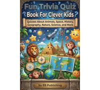 Fun Trivia Quiz Book For Clever Kids: 100s of Quizzes About Animals, Space, History, Geography, Nature, Science, and More