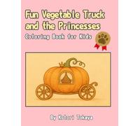 Fun Vegetable Truck and the Princesses: A Whimsical Coloring Book with Vegetables and Princesses