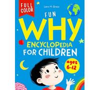 Fun Why Encyclopedia for Children Ages 6-12: Curious Questions and Answers with Facts, Illustrations and Easy Interactive Activities about Science, Human Body, Space, Animals, Physics and More