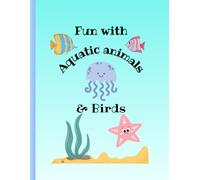 Fun with Aquatic animals and Birds: Cute Sea Creatures, Birds, and Easy Coloring Pages to Learn and Play