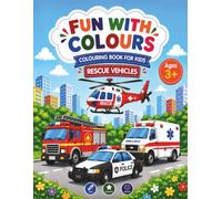 FUN WITH COLOURS-RESCUE VEHICLES: Colouring Book For Kids, With Coloured Reference Images, Perfect For Home Activities, Travel Fun, Early Learning, ... (Fun With Colours, Colouring Book For Kids)