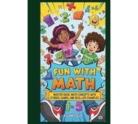 Fun With Math: A Complete Guide for Kids Ages 8-15: Master Basic Math Concepts with Stories, Games, and Real-Life Examples