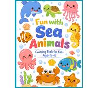 Fun with Sea Animals: Coloring Book for Kids Ages 5-8: 46 Pages of Cute and Friendly Ocean Animals to Color and Enjoy
