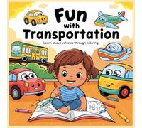 Fun with Transportation Learn About Vehicles Through Coloring: This coloring book introduces children to familiar vehicles like cars, buses, trains, ... illustrations designed for young artists.