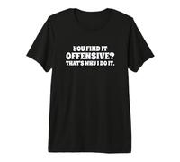 Fun You Find It Offensive? That's Why I Do It Rude Joke Camiseta Premium