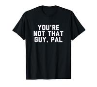 Fun You'Re Not That Guy, PAL Humor Design Camiseta