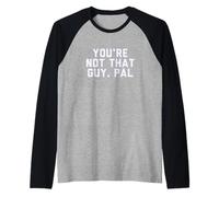 Fun You'Re Not That Guy, PAL Humor Design Camiseta Manga Raglan
