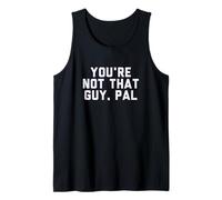 Fun You'Re Not That Guy, PAL Humor Design Camiseta sin Mangas