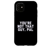 Fun You'Re Not That Guy, PAL Humor Design Carcasa para iPhone 11