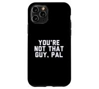 Fun You'Re Not That Guy, PAL Humor Design Carcasa para iPhone 11 Pro