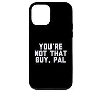 Fun You'Re Not That Guy, PAL Humor Design Carcasa para iPhone 12 Mini