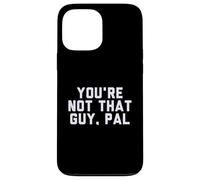 Fun You'Re Not That Guy, PAL Humor Design Carcasa para iPhone 13 Pro MAX