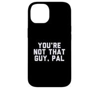Fun You'Re Not That Guy, PAL Humor Design Carcasa para iPhone 14