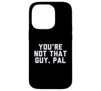 Fun You'Re Not That Guy, PAL Humor Design Carcasa para iPhone 14 Pro