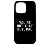 Fun You'Re Not That Guy, PAL Humor Design Carcasa para iPhone 14 Pro MAX