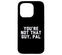 Fun You'Re Not That Guy, PAL Humor Design Carcasa para iPhone 15 Pro