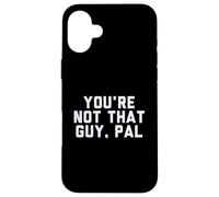 Fun You'Re Not That Guy, PAL Humor Design Carcasa para iPhone 16 Plus