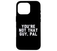 Fun You'Re Not That Guy, PAL Humor Design Carcasa para iPhone 16 Pro